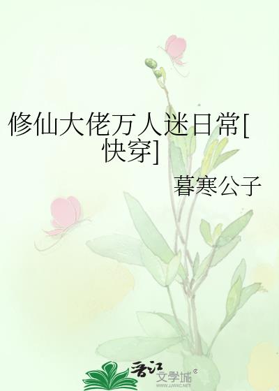 修仙大佬万人迷日常[快穿] 小说