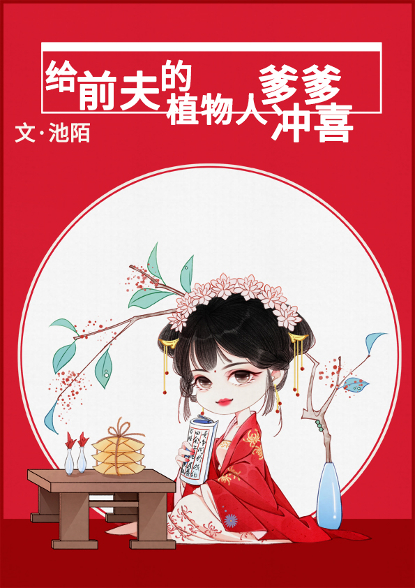 嫁给前夫的植物人爹爹冲喜全文免费阅读