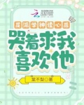 反派学神读心后,哭着求我喜欢他
