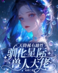 天降稀有雌性,驯化星际兽人大佬