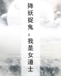 降妖捉鬼：我是女道士