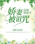 娇妻被诅咒,总裁请放手