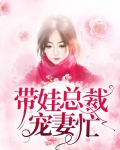 带娃总裁宠妻忙