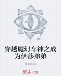 穿越魔幻车神之成为伊莎弟弟