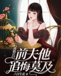 离婚后前夫他追悔莫及