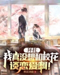 拜托,我真没想和校花谈恋爱啊!