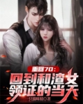 重回70:回到和渣女领证的当天
