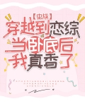 穿越到恋综当卧底后我真香了[虫族]